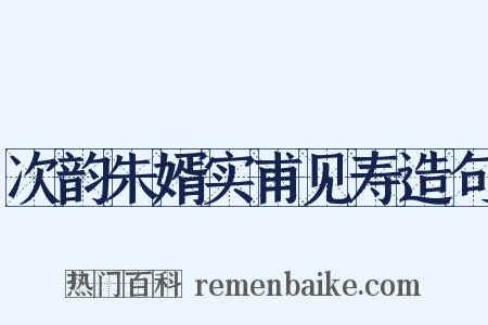 次韵朱婿实甫见寿造句是什么意思的图片